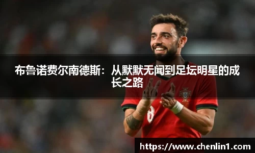 布鲁诺费尔南德斯：从默默无闻到足坛明星的成长之路