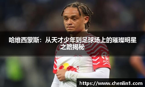 哈维西蒙斯：从天才少年到足球场上的璀璨明星之路揭秘