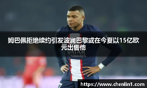 姆巴佩拒绝续约引发波澜巴黎或在今夏以15亿欧元出售他